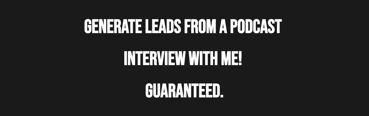 Generate Leads From A Podcast Interview. Guaranteed.